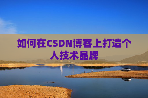 如何在CSDN博客上打造个人技术品牌